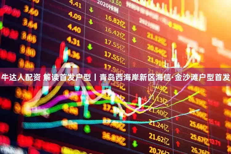 牛达人配资 解读首发户型丨青岛西海岸新区海信·金沙滩户型首发