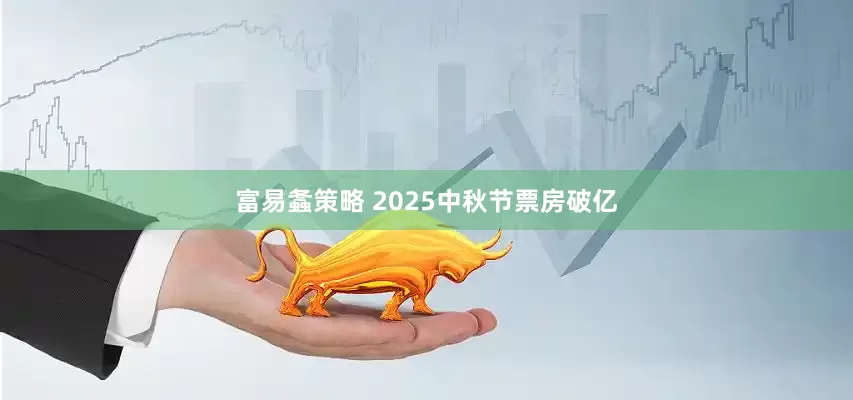 富易螽策略 2025中秋节票房破亿